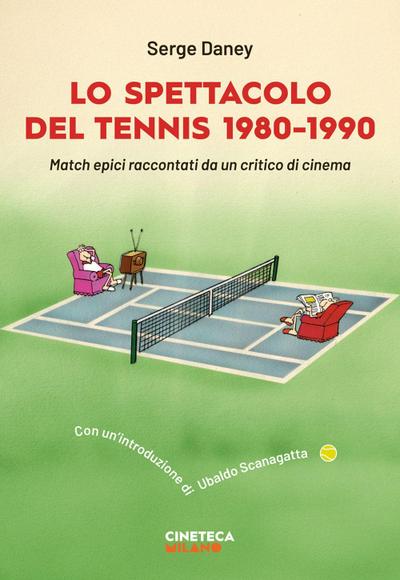 Lo spettacolo del tennis 1980-1990. Match epici raccontati da un critico di cinema
