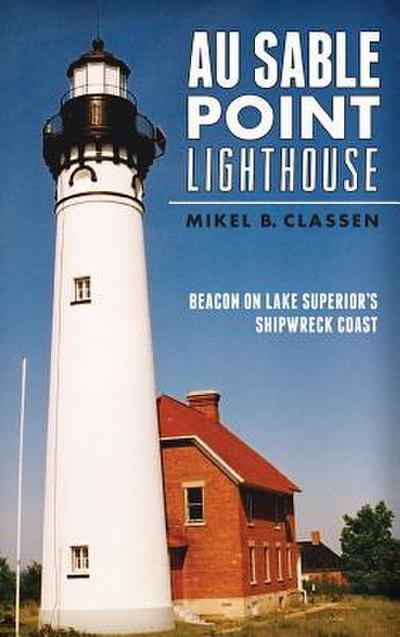Au Sable Point Lighthouse: Beacon on Lake Superior’s Shipwreck Coast