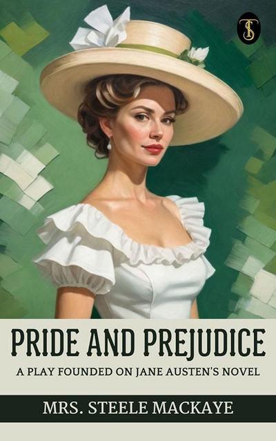 Pride and Prejudice, a play founded on Jane Austen’s novel