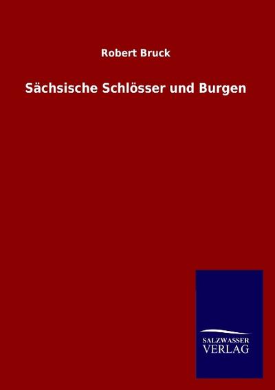 Sächsische Schlösser und Burgen - Robert Bruck
