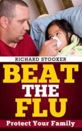 Beat the Flu:  Protect Yourself and Your Family From Swine Flu, Bird Flu, Pandemic Flu and Seasonal Flu