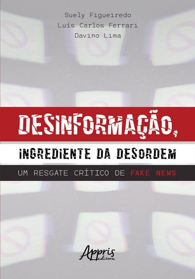 Desinformação, Ingrediente da Desordem: Um Resgate Crítico de Fake News