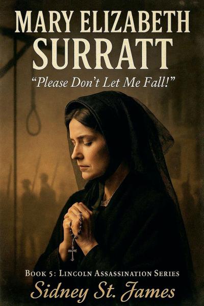 Mary Elizabeth Surratt - "Please Don’t Let Me Fall!"