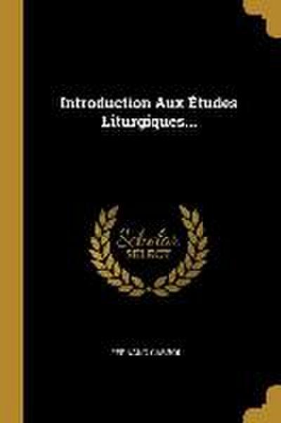 Introduction Aux Études Liturgiques...