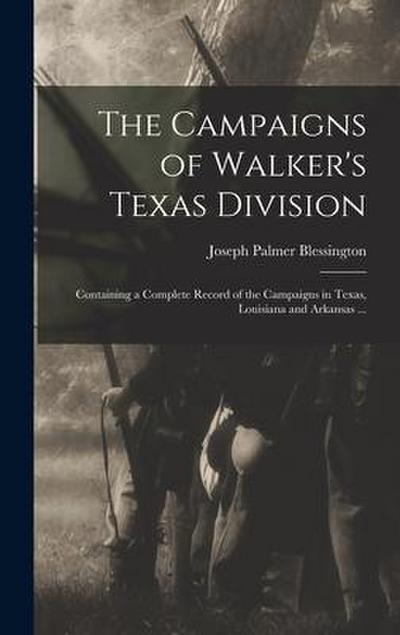 The Campaigns of Walker’s Texas Division: Containing a Complete Record of the Campaigns in Texas, Louisiana and Arkansas ...