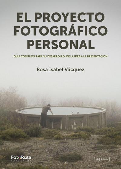 El proyecto fotográfico personal : guía completa para su desarrollo : de la idea a la presentación