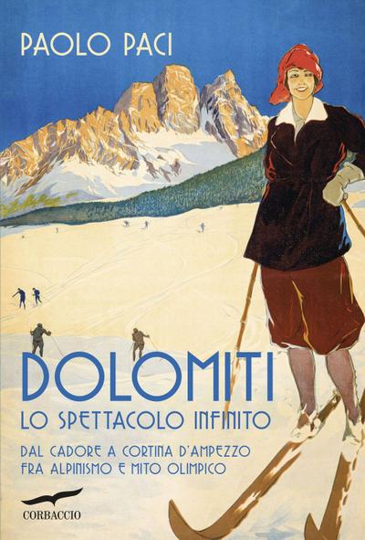 Dolomiti, lo spettacolo infinito. Dal Cadore a Cortina d’Ampezzo fra alpinismo e mito olimpico