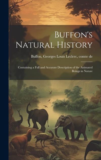 Buffon’s Natural History: Containing a Full and Accurate Description of the Animated Beings in Nature