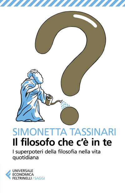 Il filosofo che c’è in te. I superpoteri della filosofia nella vita quotidiana
