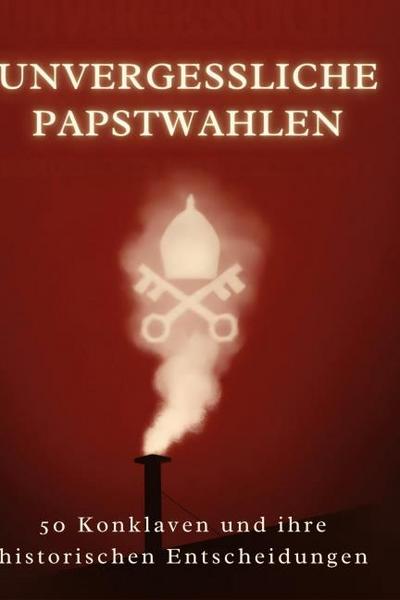 Unvergessliche Papstwahlen