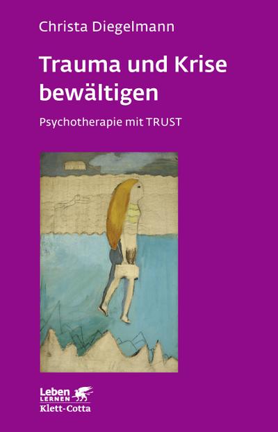 Trauma und Krise bewältigen. Psychotherapie mit Trust (Trauma und Krise bewältigen. Psychotherapie mit Trust, Bd. ?)