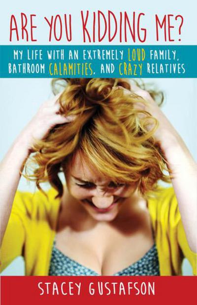 Are You Kidding Me? My Life with an Extremely Loud Family, Bathroom Calamities, and Crazy Relatives (Keep Kidding Me, #1)
