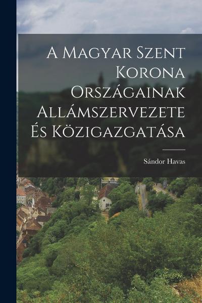 A Magyar Szent Korona Országainak Allámszervezete és Közigazgatása