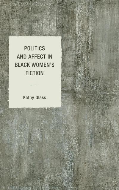 Politics and Affect in Black Women's Fiction - Kathy Glass
