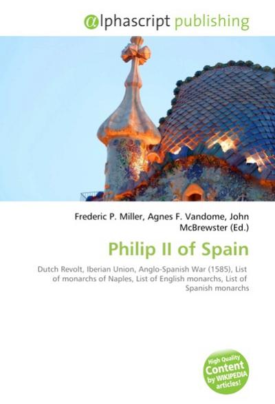 Philip II of Spain - Frederic P. Miller