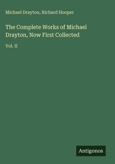 The Complete Works of Michael Drayton, Now First Collected