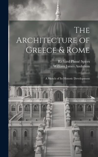 The Architecture of Greece & Rome: A Sketch of Its Historic Development
