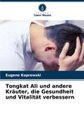 Tongkat Ali und andere Kräuter, die Gesundheit und Vitalität verbessern