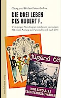 Die drei Leben des Hubert F.: Vom jungen Nazi-Gegner zum linken Journalisten. Mit einem Anhang zur Parteipublizistik nach 1945