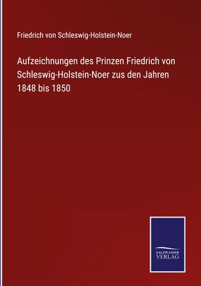 Aufzeichnungen des Prinzen Friedrich von Schleswig-Holstein-Noer zus den Jahren 1848 bis 1850