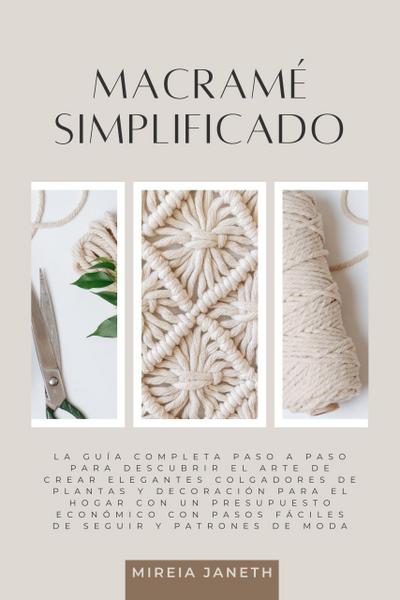 Macramé Simplificado: La Guía Completa Paso a Paso para Descubrir el Arte de Crear Elegantes Colgadores de Plantas y Decoración para el Hogar con un Presupuesto Económico con Pasos Fáciles de Seguir