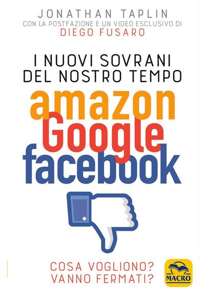 I Nuovi Sovrani del Nostro Tempo: Amazon Google Facebook