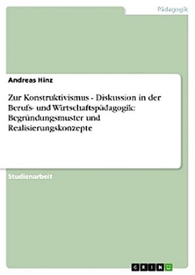Zur Konstruktivismus - Diskussion in der Berufs- und Wirtschaftspädagogik: Begründungsmuster und Realisierungskonzepte