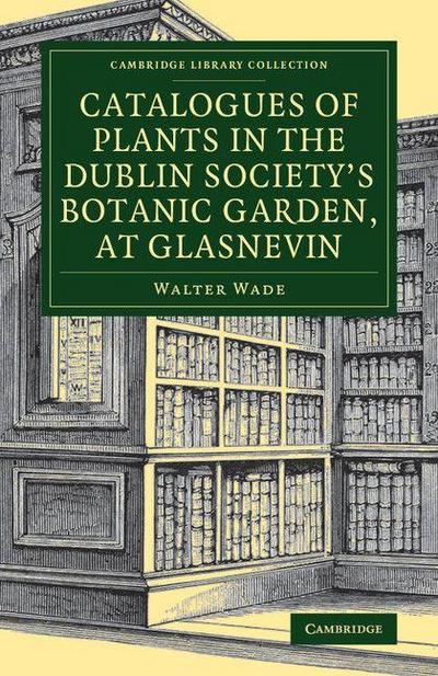 Catalogues of Plants in the Dublin Society’s Botanic Garden, at Glasnevin