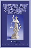 Construction Liens for the Pacific Northwest Alaska Idaho Oregon Washington Federal Public Works