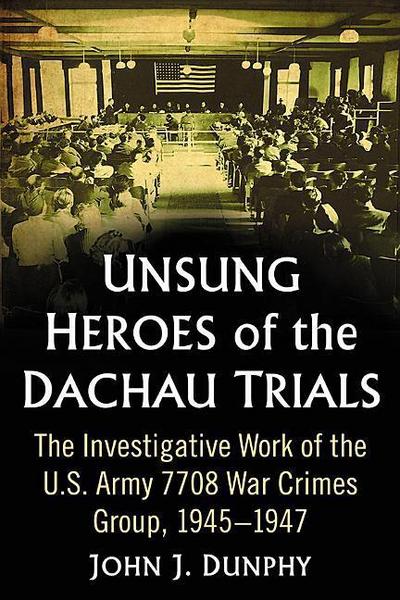 Dunphy, J: Unsung Heroes of the Dachau Trials