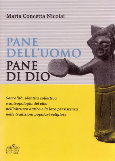 Pane dell’uomo pane di Dio. Sacralità, identità collettiva e antropologia del cibo nell’Abruzzo antico e loro persistenza nelle tradizioni popolari religiose