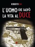L’uomo che salvò la vita al Duce