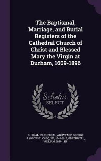 The Baptismal, Marriage, and Burial Registers of the Cathedral Church of Christ and Blessed Mary the Virgin at Durham, 1609-1896