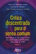Crítica Descentrada para o Senso Comum: Amostragem da Reflexão Acerca da Comunicação Contemporânea Realizada na Ufrn Volume Iv