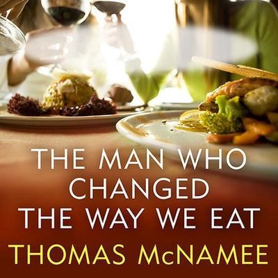 The Man Who Changed the Way We Eat Lib/E