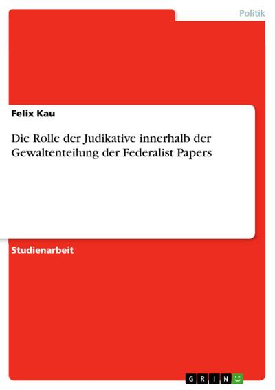 Die Rolle der Judikative innerhalb der Gewaltenteilung der Federalist Papers