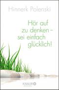 Hör auf zu denken - sei einfach glücklich!