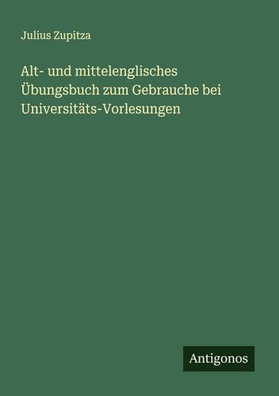 Alt- und mittelenglisches Übungsbuch zum Gebrauche bei Universitäts-Vorlesungen