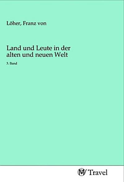 Land und Leute in der alten und neuen Welt