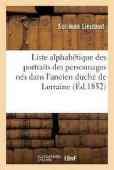 Liste Alphabétique Des Portraits Des Personnages Nés Dans l’Ancien Duché de Lorraine