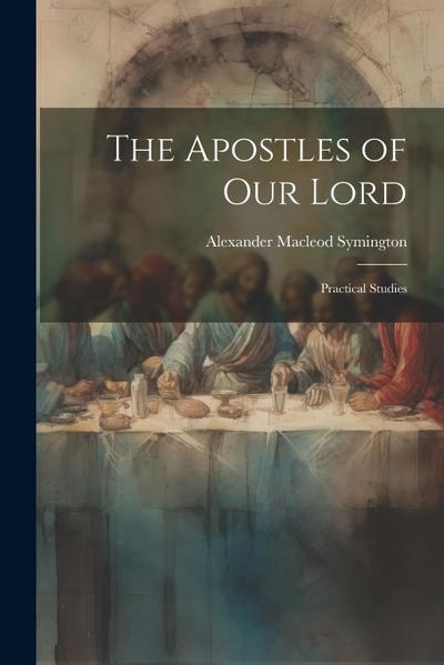 The Apostles of Our Lord: Practical Studies