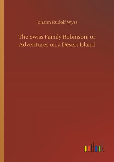 The Swiss Family Robinson; or Adventures on a Desert Island