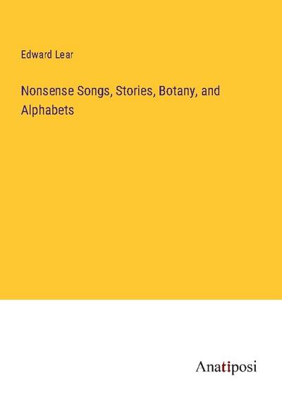 Nonsense Songs, Stories, Botany, and Alphabets