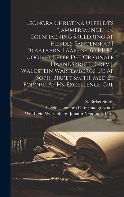 Leonora Christina Ulfeldt’s "Jammersminde" En egenhaendig skuldring af hendes fangenskab i Blaataarn i aaren- 1663-1685, udgivet efter det originale haandskrift i grev J. Waldstein Wartembergs eje af Soph. Birket Smith. Med et forord af hs. excellence gre