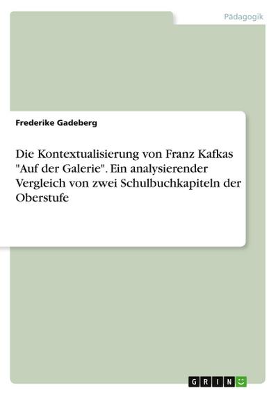 Die Kontextualisierung von Franz Kafkas "Auf der Galerie". Ein analysierender Vergleich von zwei Schulbuchkapiteln der Oberstufe
