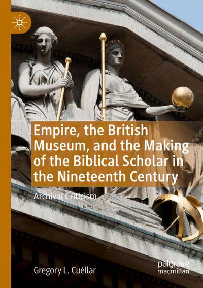 Empire, the British Museum, and the Making of the Biblical Scholar in the Nineteenth Century