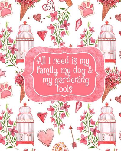 All I Need Is My Family, My Dog, And My Gardening Tools