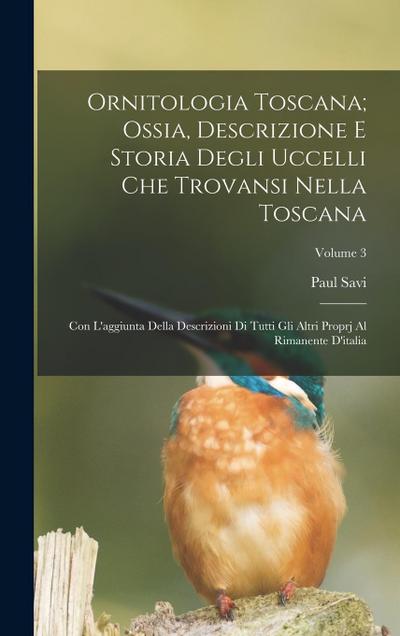 Ornitologia Toscana; Ossia, Descrizione E Storia Degli Uccelli Che Trovansi Nella Toscana: Con L’aggiunta Della Descrizioni Di Tutti Gli Altri Proprj