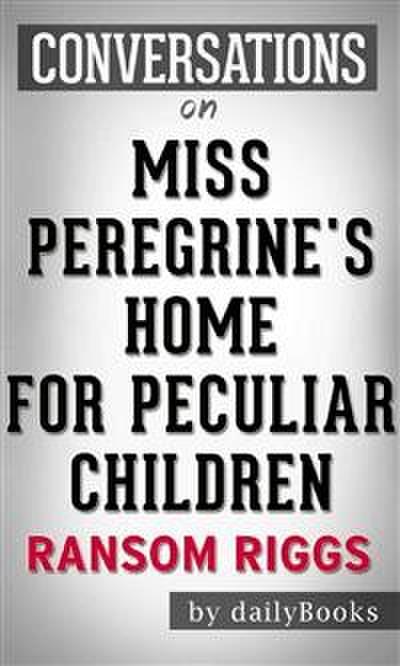 Miss Peregrine’s Home for Peculiar Children: by Ransom Riggs | Conversation Starters