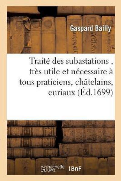 Traité Des Subastations, Très Utile Et Nécessaire À Tous Praticiens, Châtelains, Curiaux, Syndics